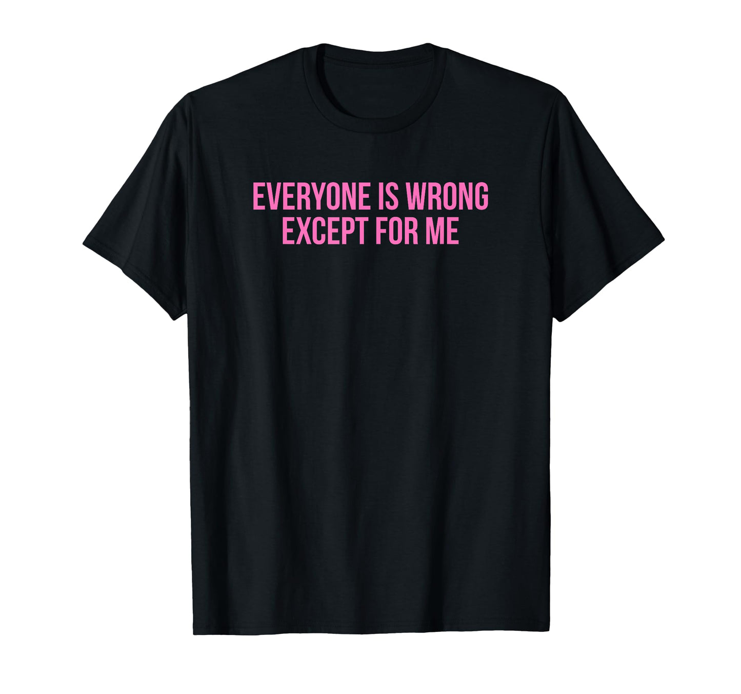 Everyone Is Wrong Except Me Funny Y2K T-Shirt - Unique Graphic Men Women - T-Shirt, Sweatshirt, Hoodie