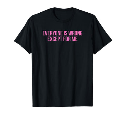 Everyone Is Wrong Except Me Funny Y2K T-Shirt - Unique Graphic Men Women - T-Shirt, Sweatshirt, Hoodie