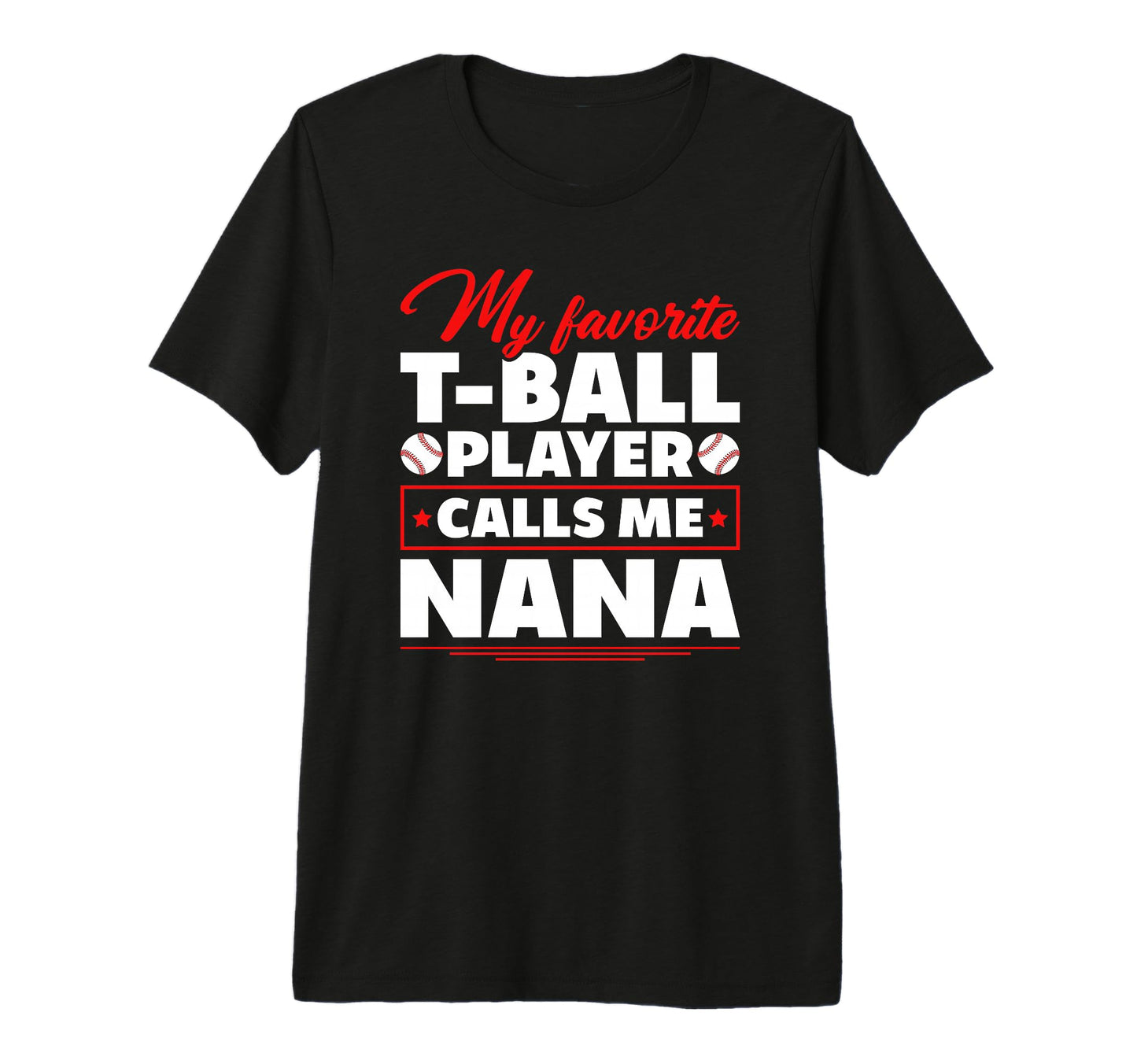 My Favorite T Ball Player Calls Me Nana T-Shirt - Graphic Print Unisex - T-Shirt, Sweatshirt, Hoodie