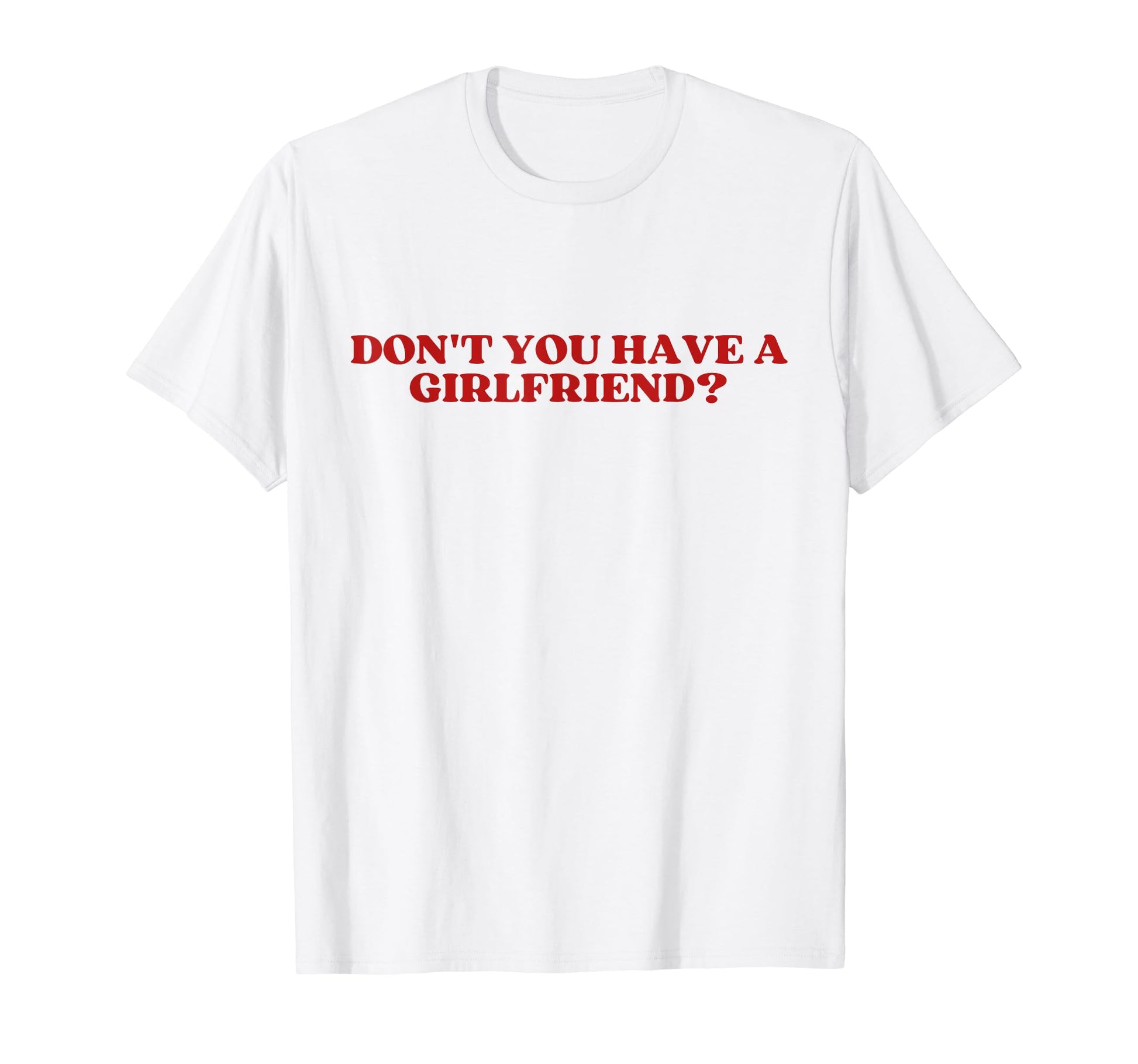 Dont You Have Girlfriend Y2K Aesthetic T-Shirt - Graphic Print for Adults - T-Shirt, Sweatshirt, Hoodie