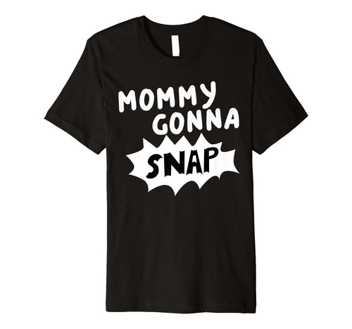 Mommys Gonna Snap Photography T-Shirt - Aesthetic Graphic for Adults - T-Shirt, Sweatshirt, Hoodie