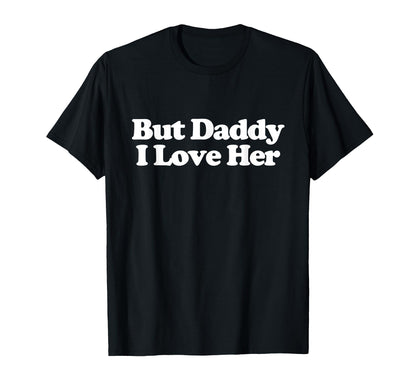 But Daddy I Love Her Y2K Aesthetic T-Shirt - Graphic Print for Adults - T-Shirt, Sweatshirt, Hoodie
