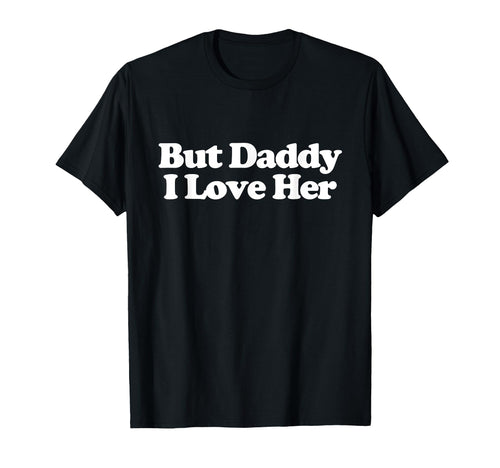But Daddy I Love Her Y2K Aesthetic T-Shirt - Graphic Print for Adults - T-Shirt, Sweatshirt, Hoodie