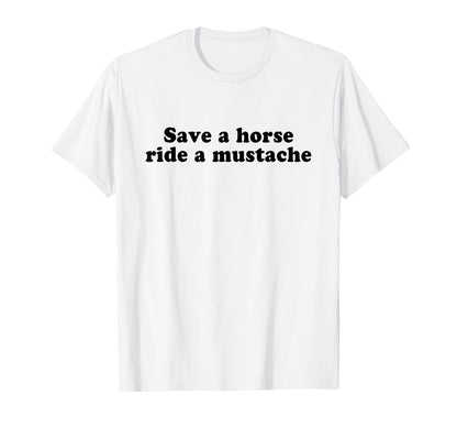 Save Horse Ride Mustache Y2K Aesthetic T-Shirt - Novelty Apparel Men Women - T-Shirt, Sweatshirt, Hoodie
