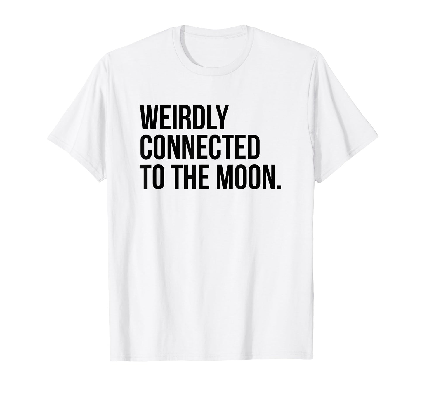 Weirdly Connected To Moon Funny T-Shirt - Casual Everyday Wear Men Women - T-Shirt, Sweatshirt, Hoodie
