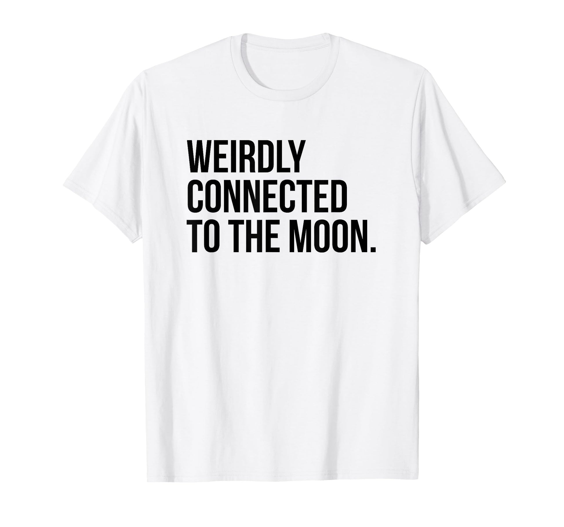 Weirdly Connected To Moon Funny T-Shirt - Casual Everyday Wear Men Women - T-Shirt, Sweatshirt, Hoodie