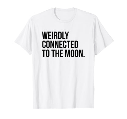 Weirdly Connected To Moon Funny T-Shirt - Casual Everyday Wear Men Women - T-Shirt, Sweatshirt, Hoodie