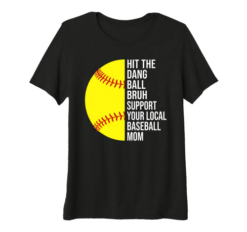 Womens Hit Dang Ball Bruh Support Your T-Shirt - Graphic Print Unisex - T-Shirt, Sweatshirt, Hoodie