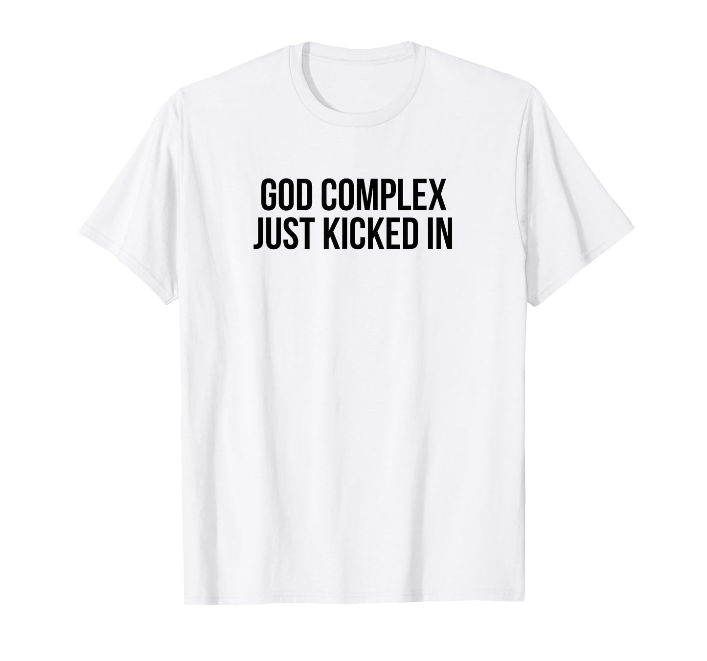 God Complex Just Kicked Funny Y2K T-Shirt - Graphic Print Men Women - T-Shirt, Sweatshirt, Hoodie
