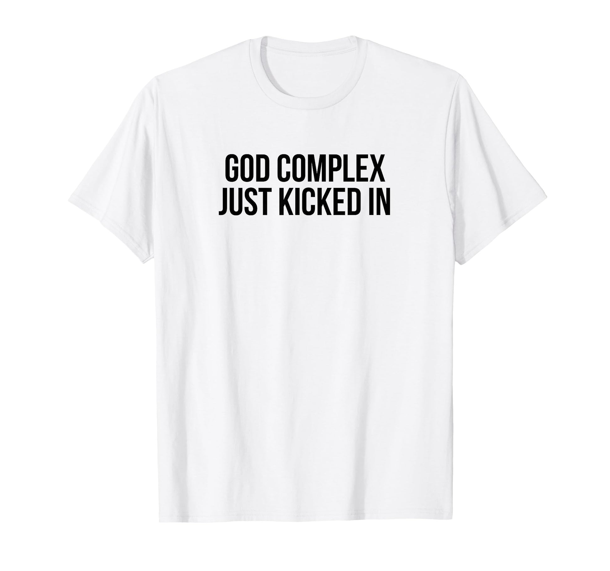 God Complex Just Kicked Funny Y2K T-Shirt - Graphic Print Men Women - T-Shirt, Sweatshirt, Hoodie