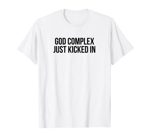 God Complex Just Kicked Funny Y2K T-Shirt - Graphic Print Men Women - T-Shirt, Sweatshirt, Hoodie