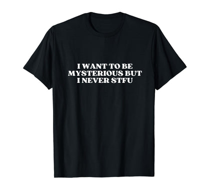 I Want To Be Mysterious But I Never T-Shirt - Unique Graphic Men Women - T-Shirt, Sweatshirt, Hoodie