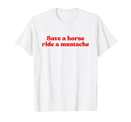 Save Horse Ride Mustache Y2K T-Shirt - Fun Novelty Design for Adults - T-Shirt, Sweatshirt, Hoodie