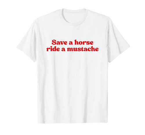 Save Horse Ride Mustache Y2K T-Shirt - Fun Novelty Design for Adults - T-Shirt, Sweatshirt, Hoodie