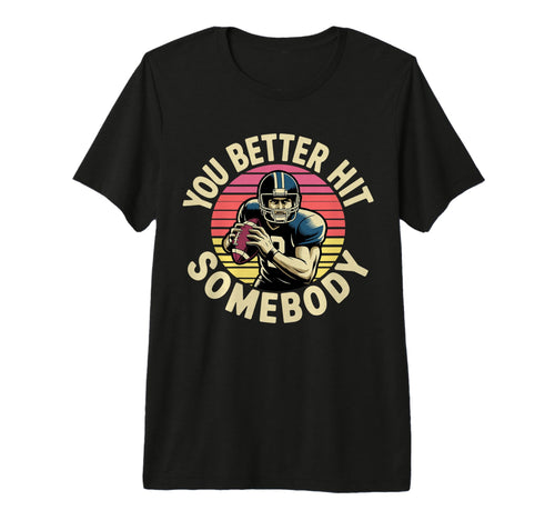 You Better Hit Somebody Game Day T-Shirt - Streetwear Style for Adults - T-Shirt, Sweatshirt, Hoodie