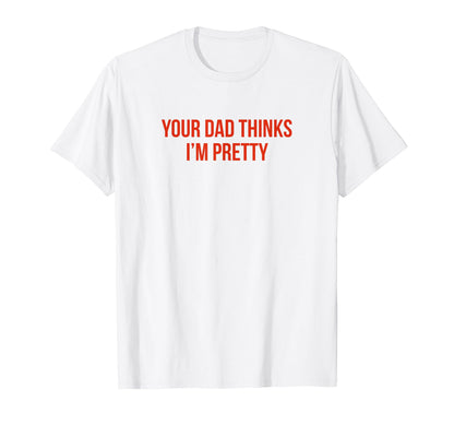 Your Dad Thinks Im Pretty Funny Y2K T-Shirt - Unique Graphic for Adults - T-Shirt, Sweatshirt, Hoodie