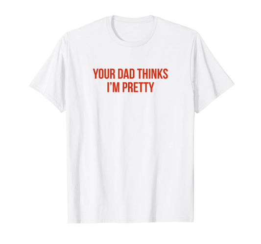 Your Dad Thinks Im Pretty Funny Y2K T-Shirt - Unique Graphic for Adults - T-Shirt, Sweatshirt, Hoodie