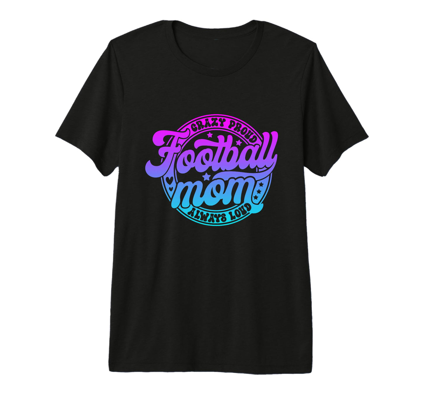 Crazy Proud Always Loud Football Mom T-Shirt - Trendy Graphic Men Women - T-Shirt, Sweatshirt, Hoodie