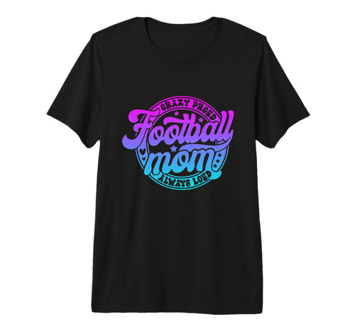 Crazy Proud Always Loud Football Mom T-Shirt - Trendy Graphic Men Women - T-Shirt, Sweatshirt, Hoodie