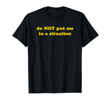 Do Not Put Me Situation Funny Y2K T-Shirt - Streetwear Style for Adults - T-Shirt, Sweatshirt, Hoodie