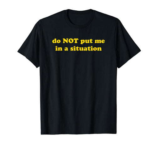 Do Not Put Me Situation Funny Y2K T-Shirt - Streetwear Style for Adults - T-Shirt, Sweatshirt, Hoodie