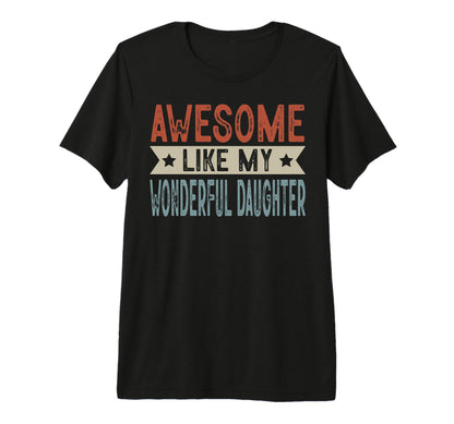Awesome Like My Wonderful Daughter T-Shirt - Fun Novelty Design Unisex - T-Shirt, Sweatshirt, Hoodie