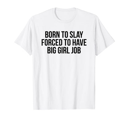 Born To Slay Forced To Have Big Job Y2K T-Shirt - Novelty Apparel Unisex - T-Shirt, Sweatshirt, Hoodie