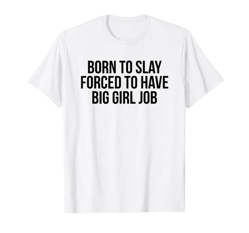 Born To Slay Forced To Have Big Job Y2K T-Shirt - Novelty Apparel Unisex - T-Shirt, Sweatshirt, Hoodie