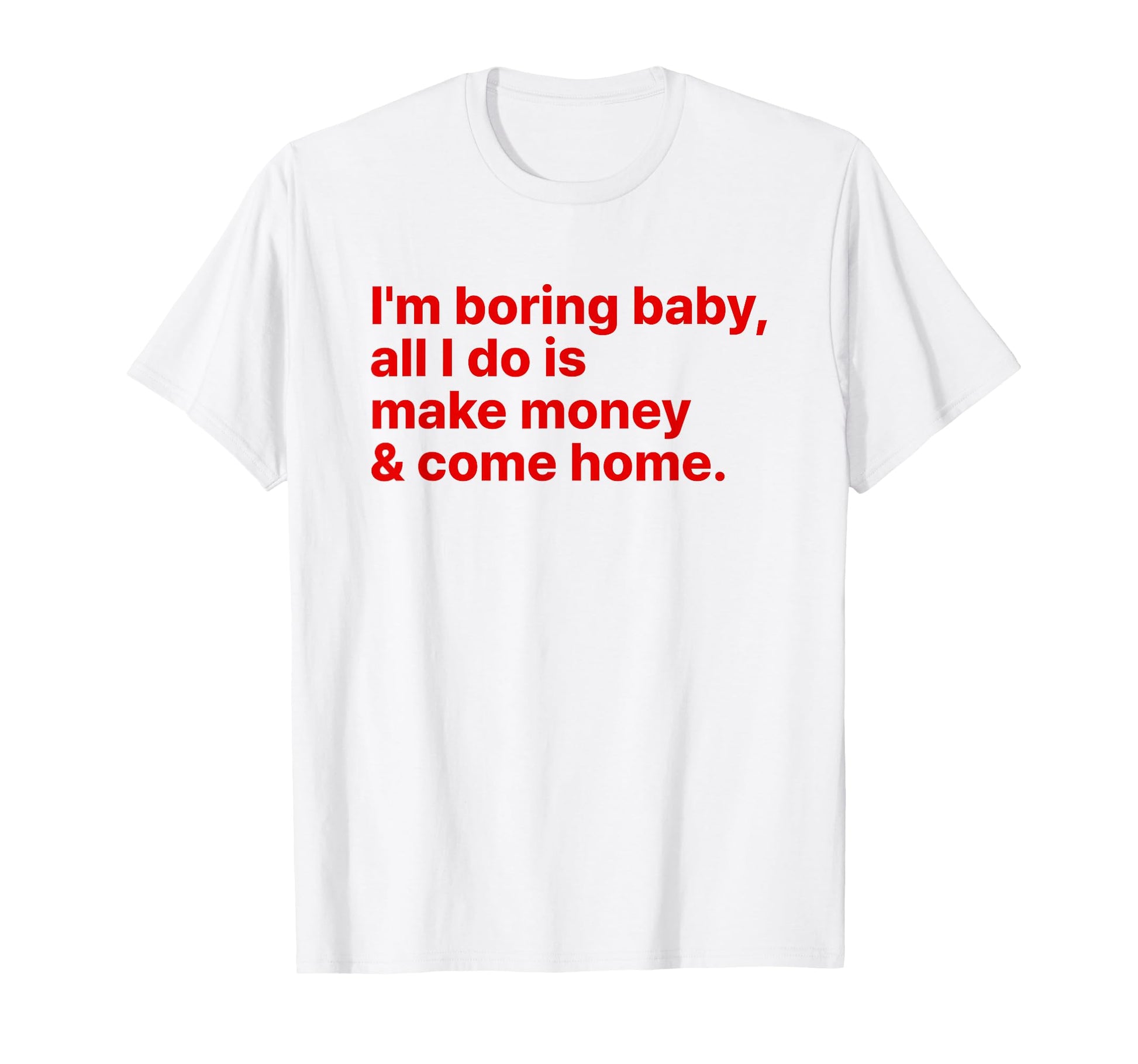 Im Boring All I Do Is Make Money And T-Shirt - Trendy Graphic Men Women - T-Shirt, Sweatshirt, Hoodie