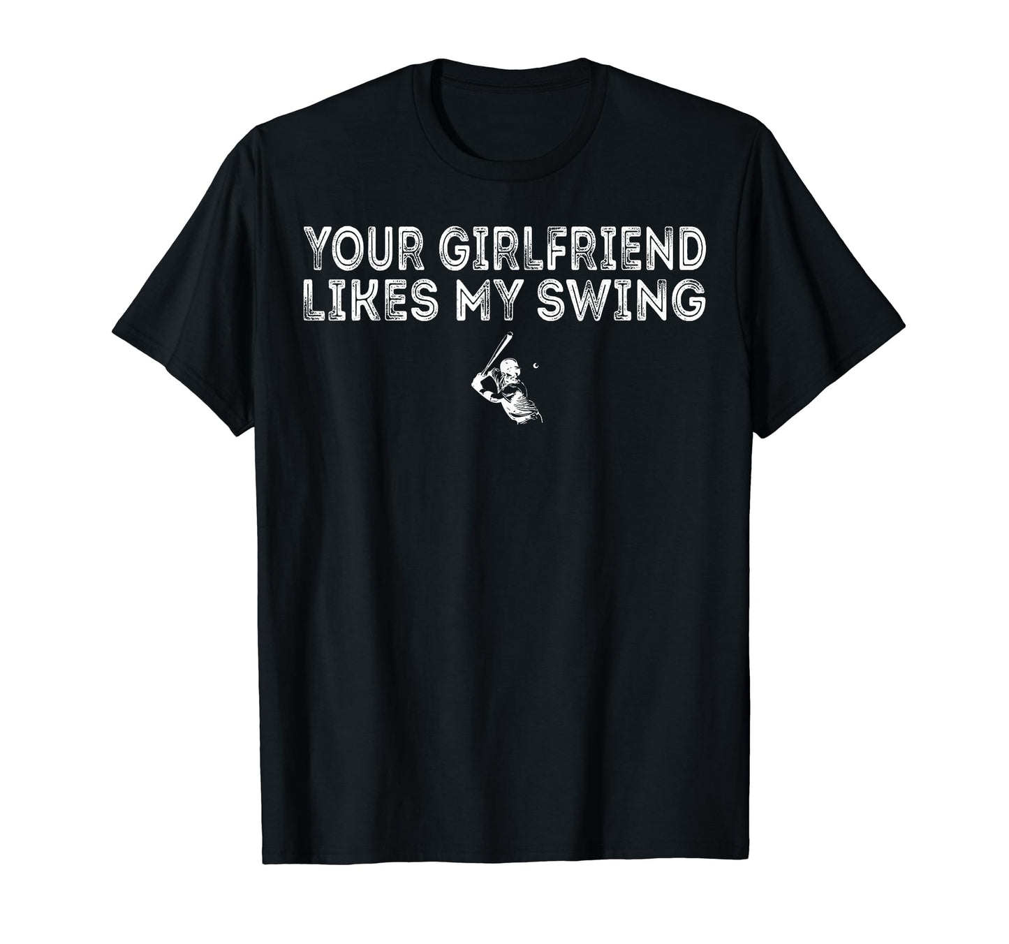 Your Girlfriend Likes My Swing Baseball T-Shirt - Unique Graphic Men Women - T-Shirt, Sweatshirt, Hoodie