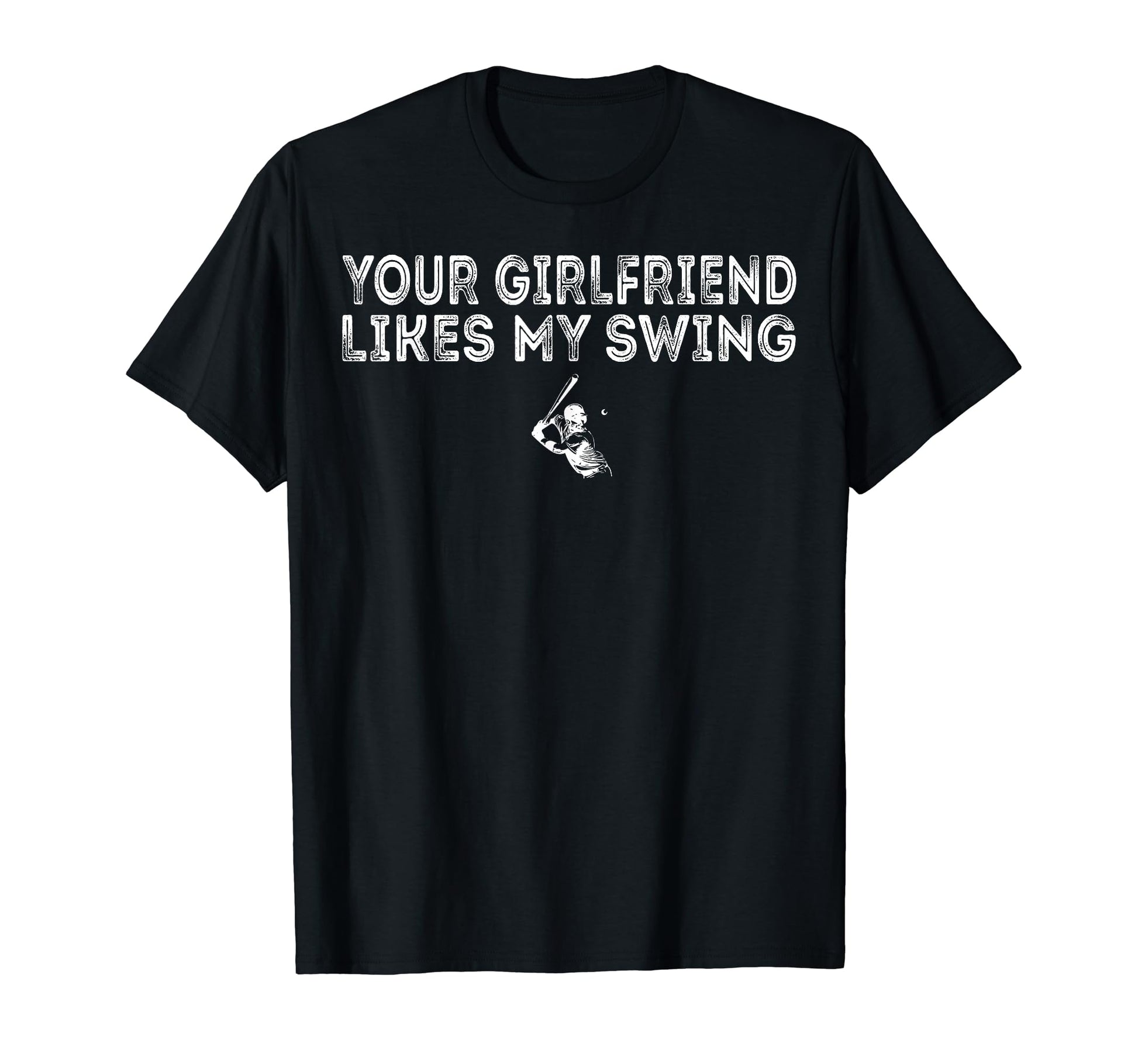 Your Girlfriend Likes My Swing Baseball T-Shirt - Unique Graphic Men Women - T-Shirt, Sweatshirt, Hoodie
