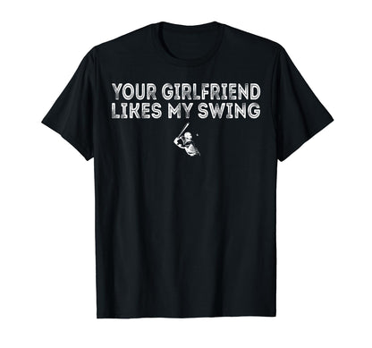 Your Girlfriend Likes My Swing Baseball T-Shirt - Unique Graphic Men Women - T-Shirt, Sweatshirt, Hoodie