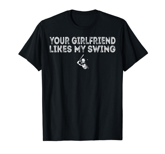 Your Girlfriend Likes My Swing Baseball T-Shirt - Unique Graphic Men Women - T-Shirt, Sweatshirt, Hoodie