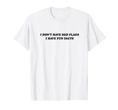 I Dont Have Red Flags I Have Fun T-Shirt - Novelty Apparel for Adults - T-Shirt, Sweatshirt, Hoodie