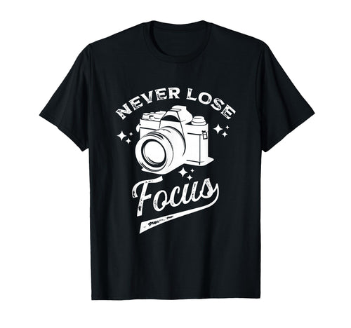 Never Lose Focus Photography Camera T-Shirt - Custom Art Print Men Women - T-Shirt, Sweatshirt, Hoodie