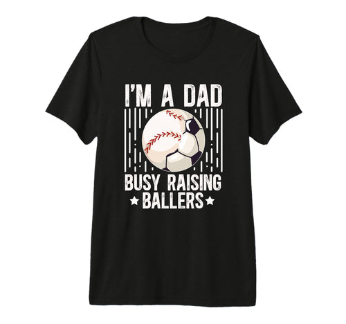 Mens Im Dad Busy Raising Ballers Soccer T-Shirt - Graphic Print Unisex - T-Shirt, Sweatshirt, Hoodie