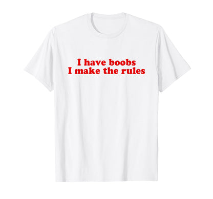 I Have Boobs I Make Rules Y2K Aesthetic T-Shirt - Graphic Print Men Women - T-Shirt, Sweatshirt, Hoodie