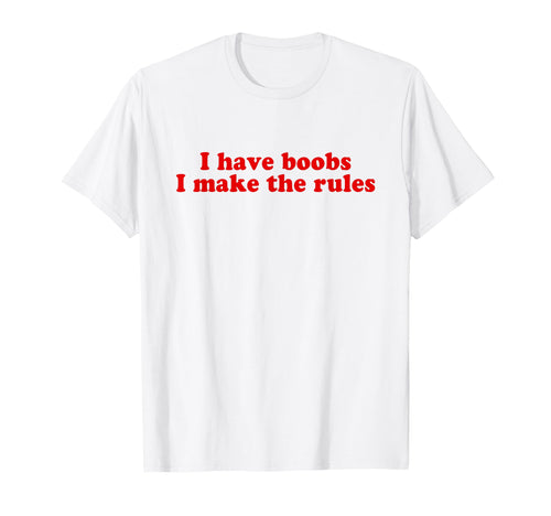 I Have Boobs I Make Rules Y2K Aesthetic T-Shirt - Graphic Print Men Women - T-Shirt, Sweatshirt, Hoodie