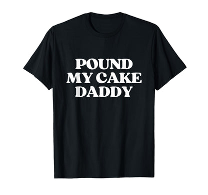 Pound My Cake Daddy Y2K Aesthetic T-Shirt - Streetwear Style Men Women - T-Shirt, Sweatshirt, Hoodie
