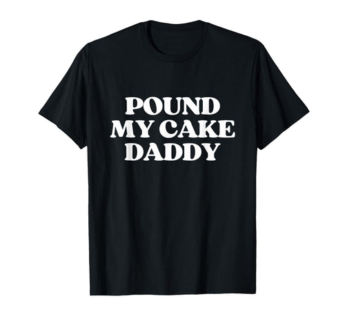 Pound My Cake Daddy Y2K Aesthetic T-Shirt - Streetwear Style Men Women - T-Shirt, Sweatshirt, Hoodie