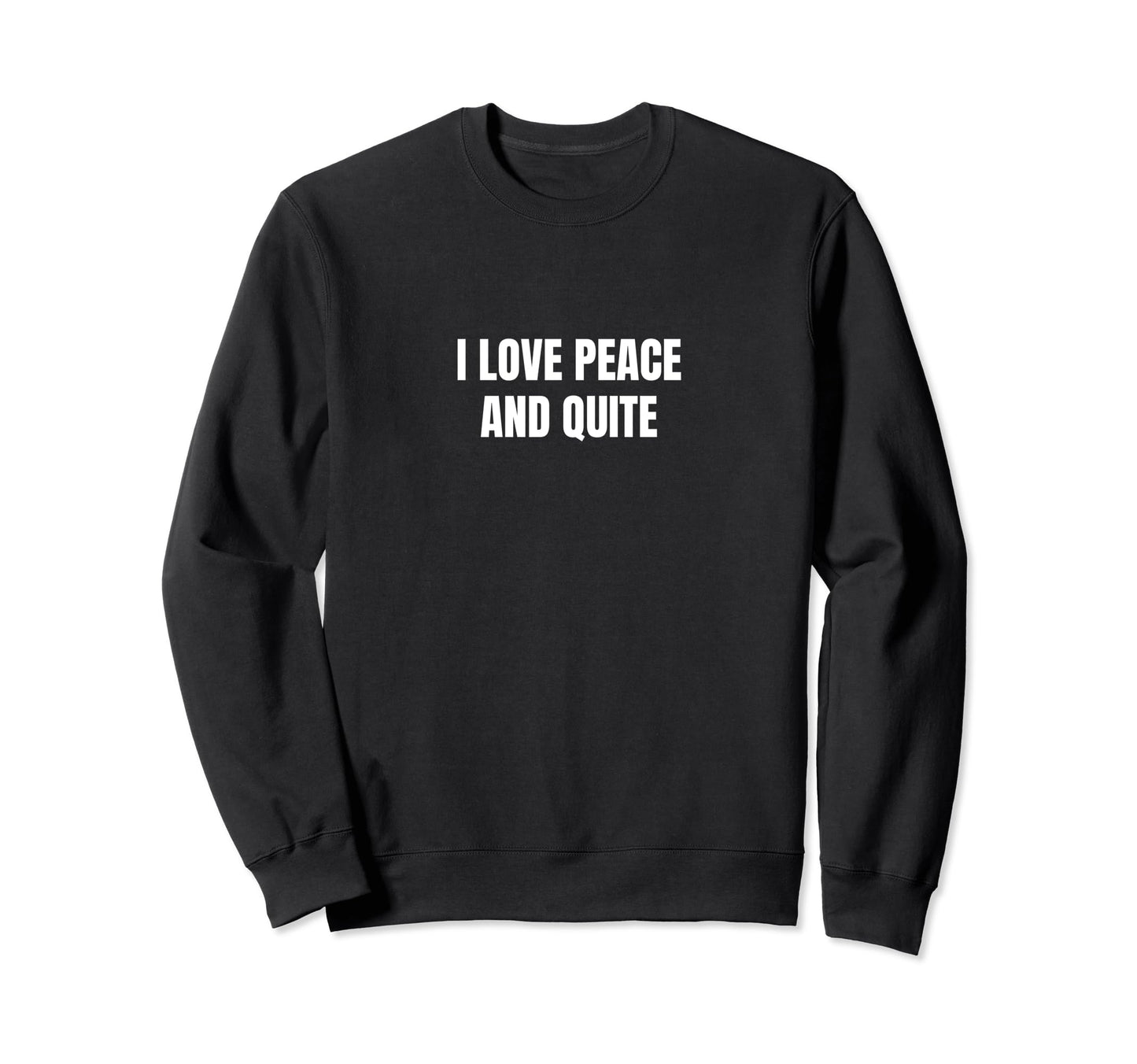I Love Peace And Quite Sweatshirt - Graphic Print Men Women - T-Shirt, Sweatshirt, Hoodie