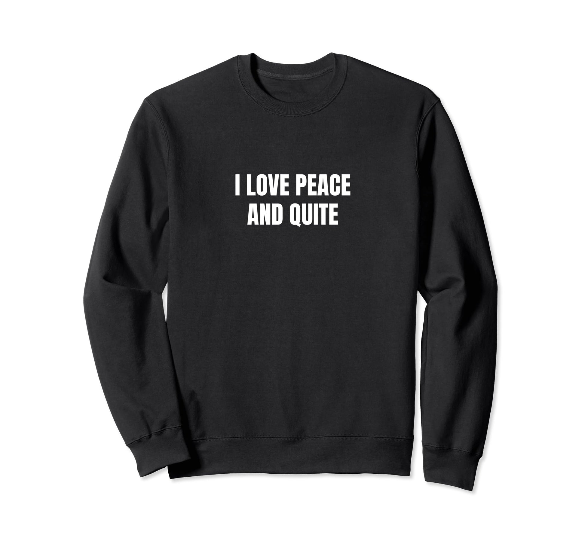 I Love Peace And Quite Sweatshirt - Graphic Print Men Women - T-Shirt, Sweatshirt, Hoodie