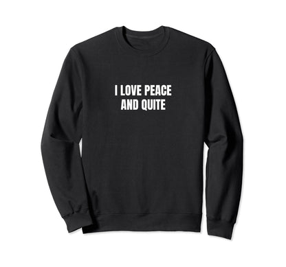I Love Peace And Quite Sweatshirt - Graphic Print Men Women - T-Shirt, Sweatshirt, Hoodie