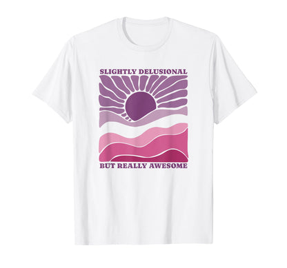 Slightly Delusional But Really T-Shirt - Streetwear Style Men Women - T-Shirt, Sweatshirt, Hoodie