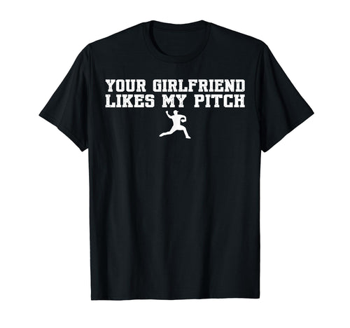 Your Girlfriend Likes My Pitch Baseball T-Shirt - Novelty Apparel Men Women - T-Shirt, Sweatshirt, Hoodie
