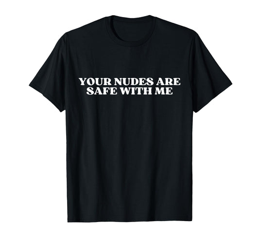 Your Nudes Are Safe Me Y2K Aesthetic T-Shirt - Novelty Apparel Unisex - T-Shirt, Sweatshirt, Hoodie