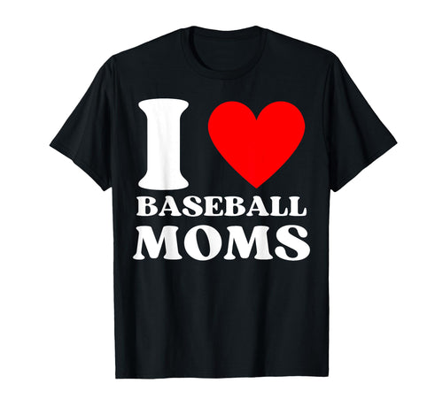 Funny I Love Baseball Moms T-Shirt - Casual Everyday Wear Men Women - T-Shirt, Sweatshirt, Hoodie