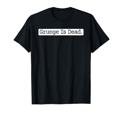 Grunge Is Dead Rock 90S Alternative T-Shirt - Unique Graphic Men Women - T-Shirt, Sweatshirt, Hoodie