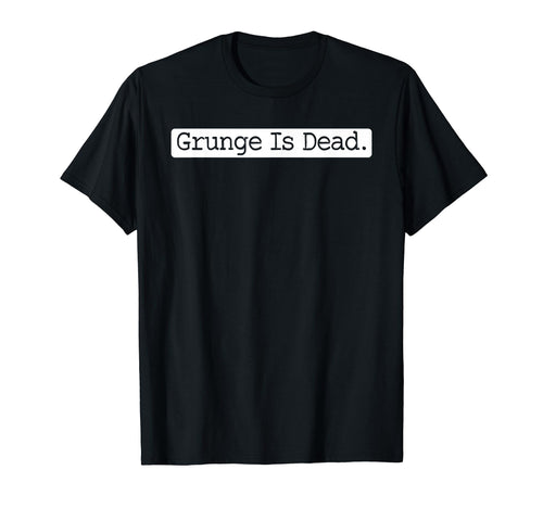Grunge Is Dead Rock 90S Alternative T-Shirt - Unique Graphic Men Women - T-Shirt, Sweatshirt, Hoodie