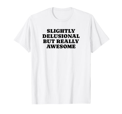 Slightly Delusional But Really Awesome T-Shirt - Trendy Graphic Unisex - T-Shirt, Sweatshirt, Hoodie